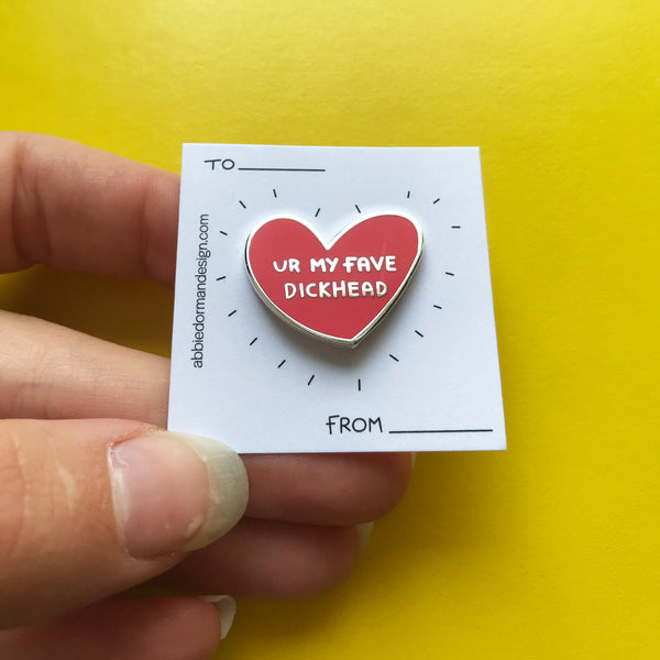 Ur My Fave Dickhead Pin –– Abbie Dorman