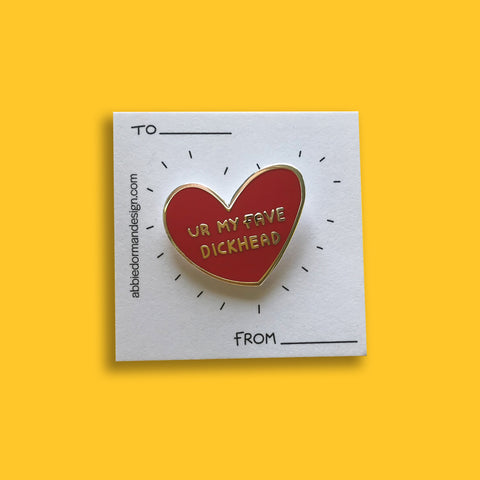 Ur My Fave Dickhead Pin –– Abbie Dorman