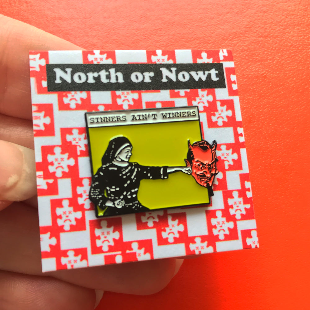 Sinners Ain't Winners Pin –– North or Nowt