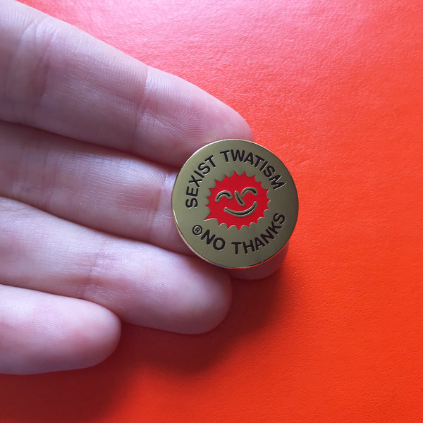 Sexist Twatism Pin –– Magda Archer